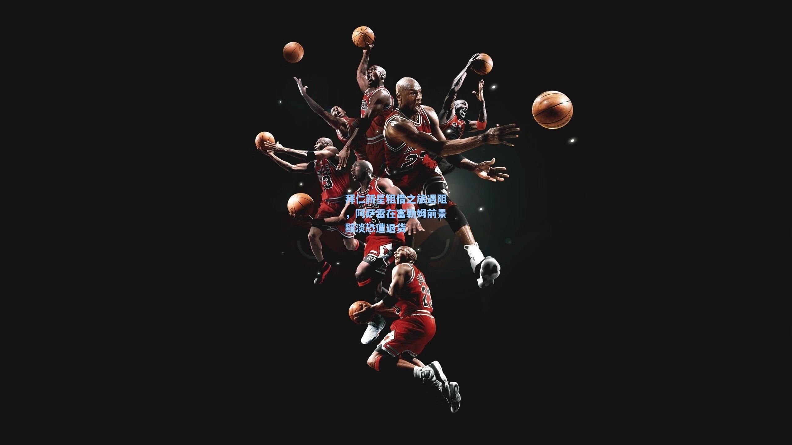 拜仁新星租借之旅遇阻,阿萨雷在富勒姆前景黯淡恐遭退货