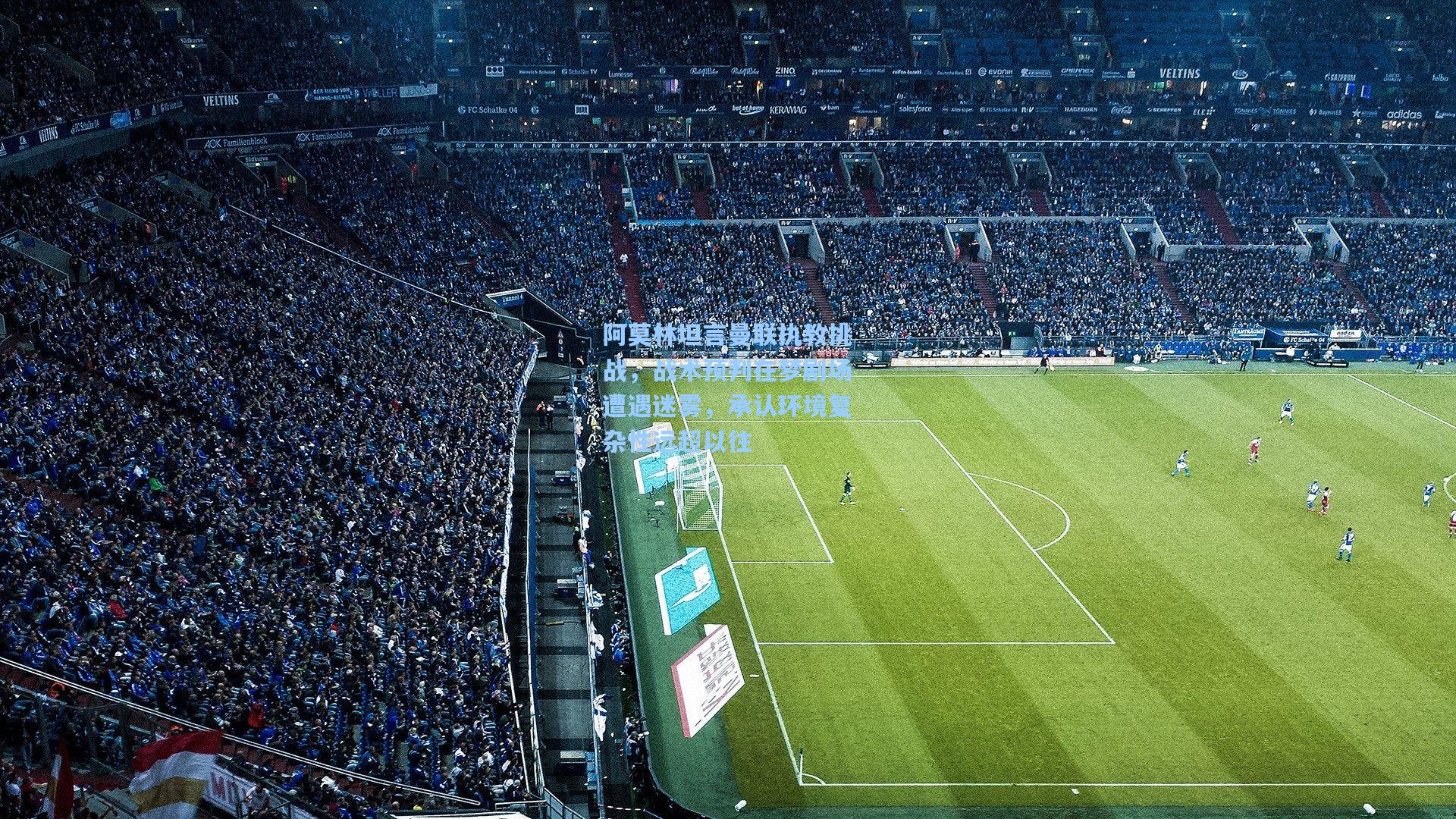 阿莫林坦言曼联执教挑战,战术预判在梦剧场遭遇迷雾,承认环境复杂性远超以往