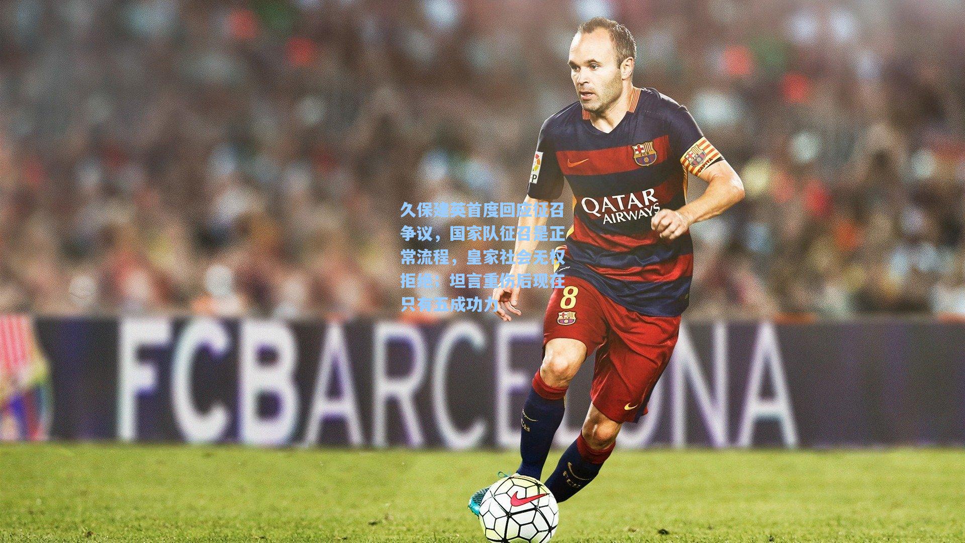 久保建英首度回应征召争议,国家队征召是正常流程,皇家社会无权拒绝;坦言重伤后现在只有五成功力