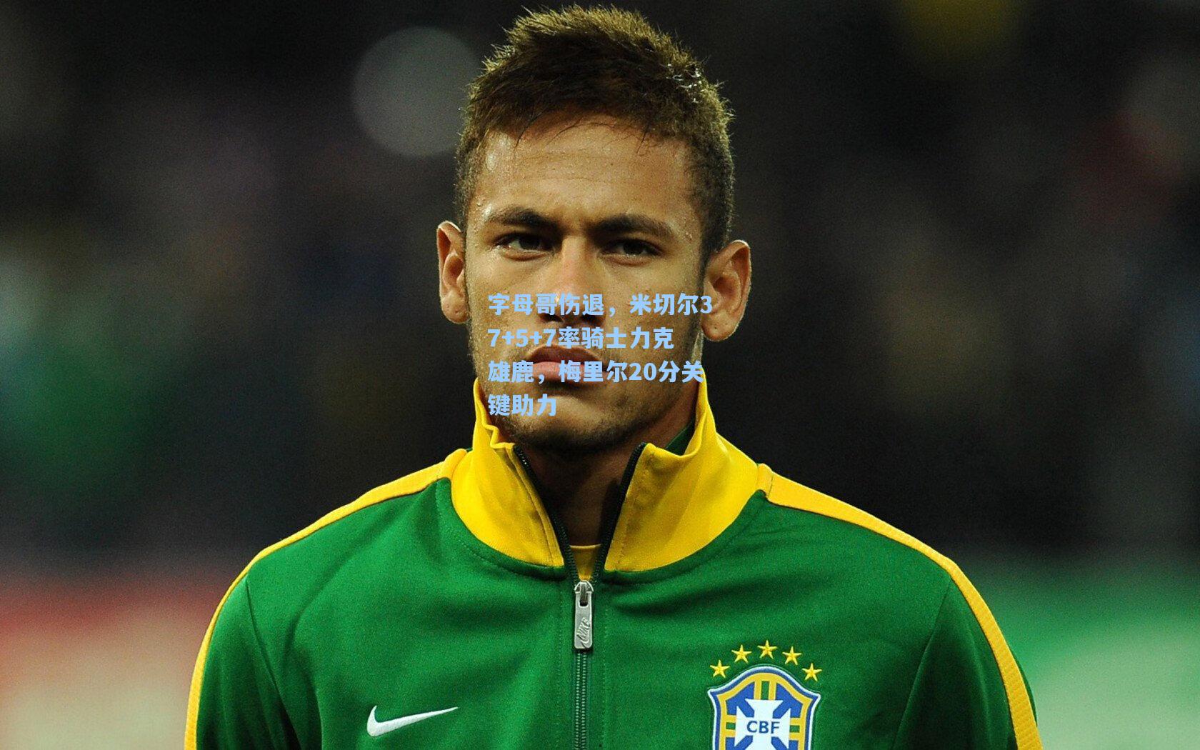 【mk体育官网】字母哥伤退，米切尔37+5+7率骑士力克雄鹿，梅里尔20分关键助力