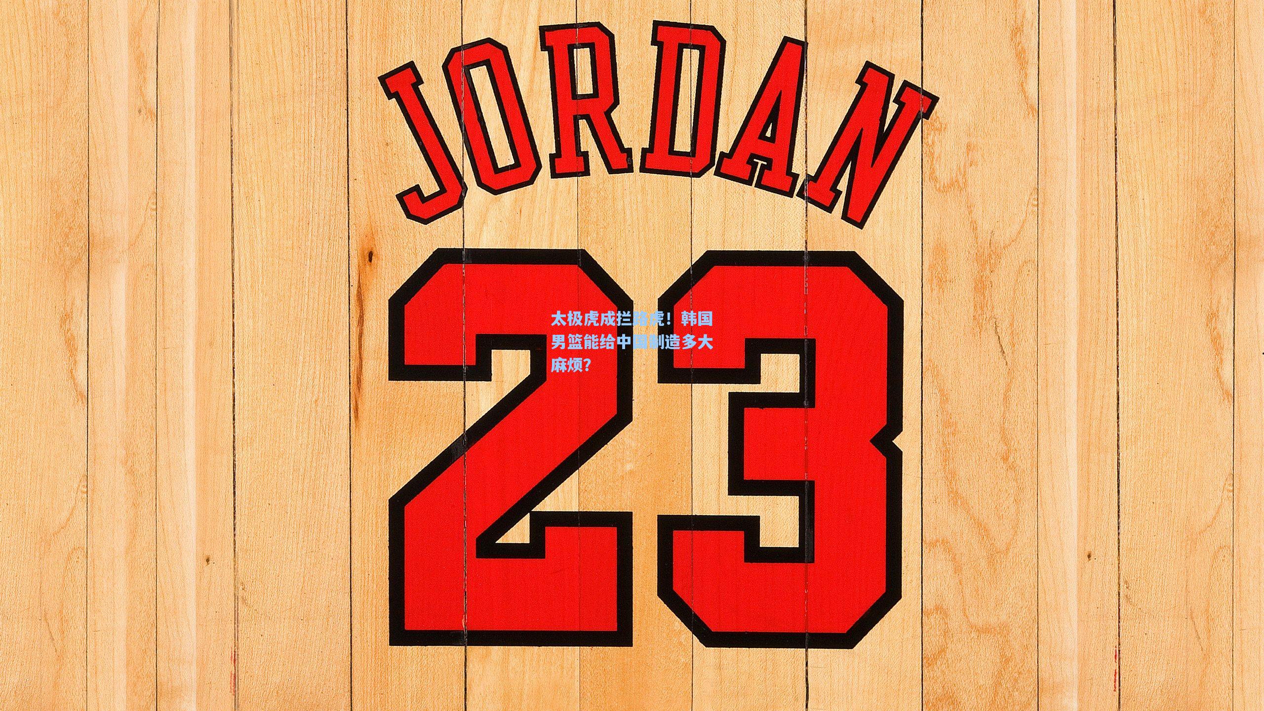 太极虎成拦路虎！韩国男篮能给中国制造多大麻烦？