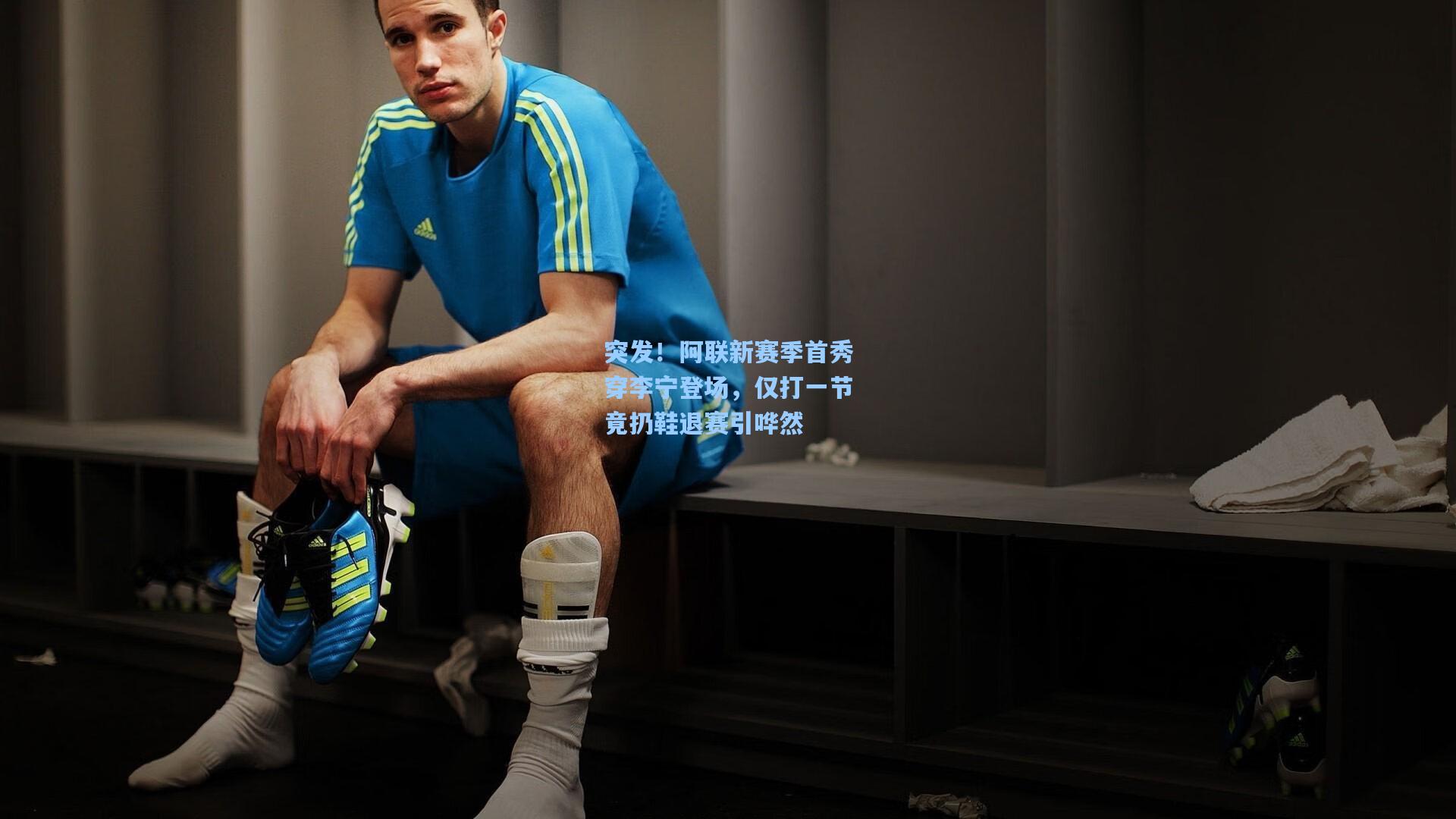 【mk体育】突发！阿联新赛季首秀穿李宁登场，仅打一节竟扔鞋退赛引哗然