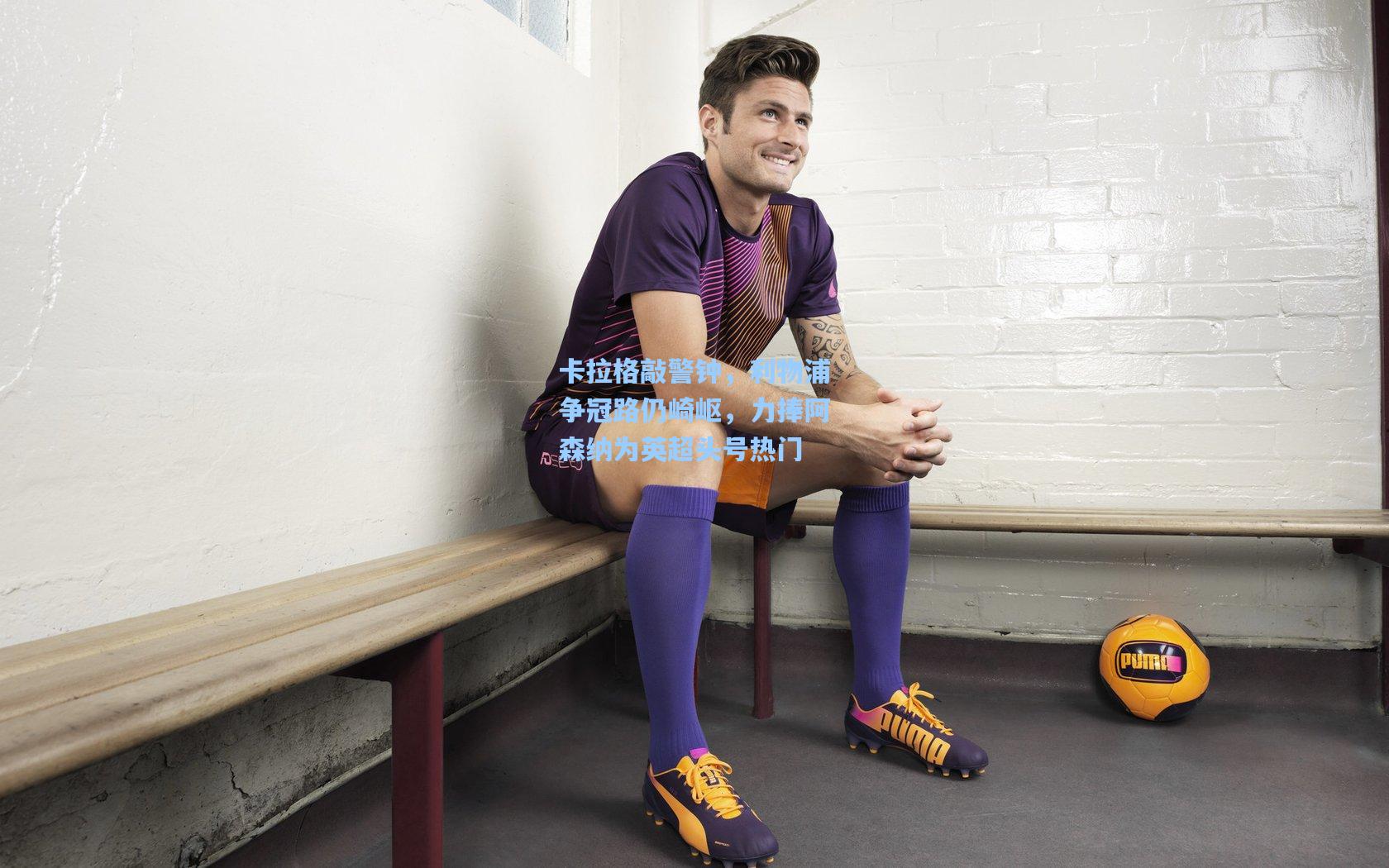 卡拉格敲警钟，利物浦争冠路仍崎岖，力捧阿森纳为英超头号热门