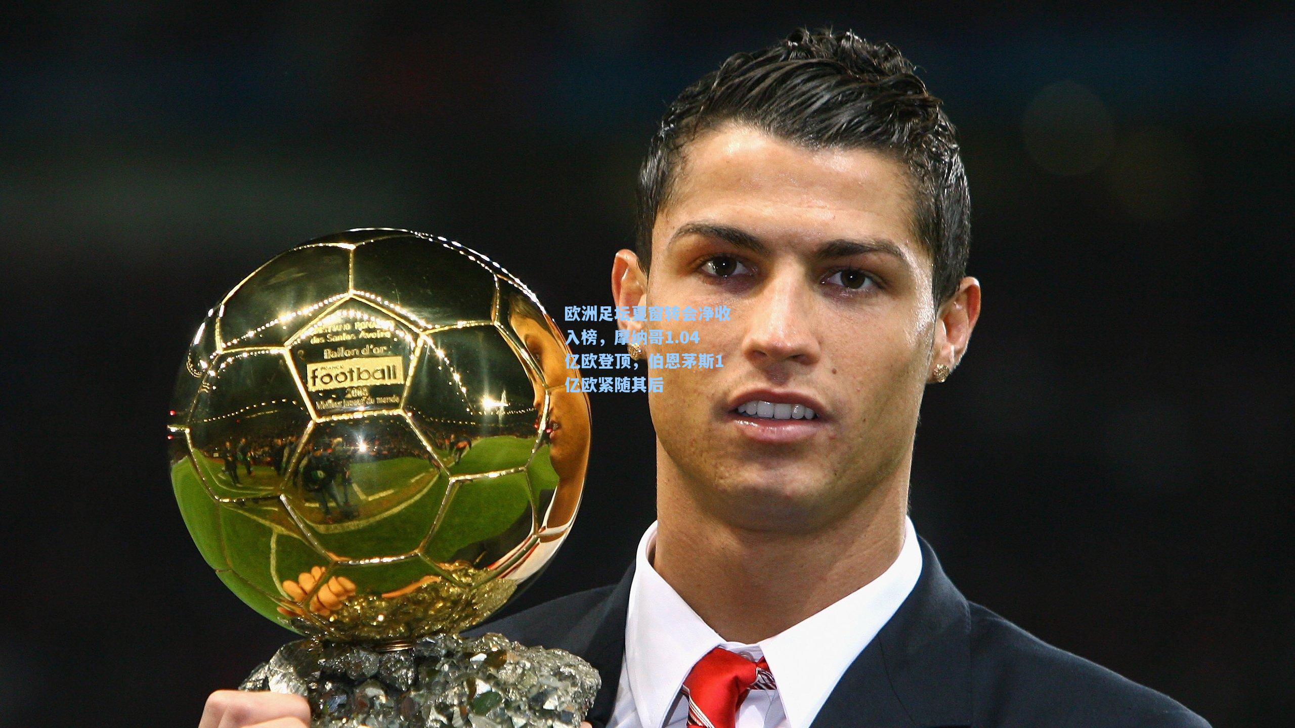 欧洲足坛夏窗转会净收入榜，摩纳哥1.04亿欧登顶，伯恩茅斯1亿欧紧随其后